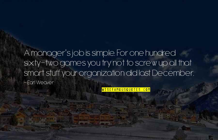Kogut Hemlock Quotes By Earl Weaver: A manager's job is simple. For one hundred Kogut Hemlock Quotes By Earl Weaver: A manager's job is simple. For one hundred