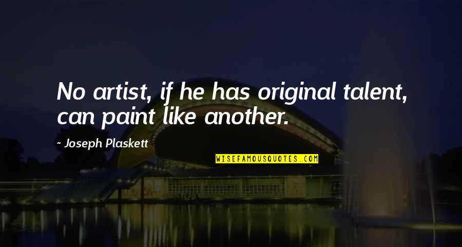 Kogut Hemlock Quotes By Joseph Plaskett: No artist, if he has original talent, can Kogut Hemlock Quotes By Joseph Plaskett: No artist, if he has original talent, can