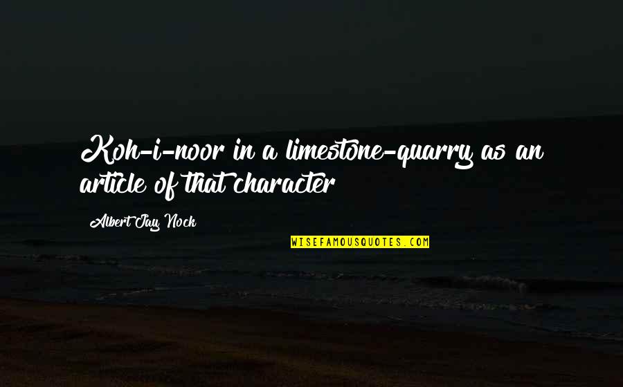 Koh Quotes By Albert Jay Nock: Koh-i-noor in a limestone-quarry as an article of Koh Quotes By Albert Jay Nock: Koh-i-noor in a limestone-quarry as an article of