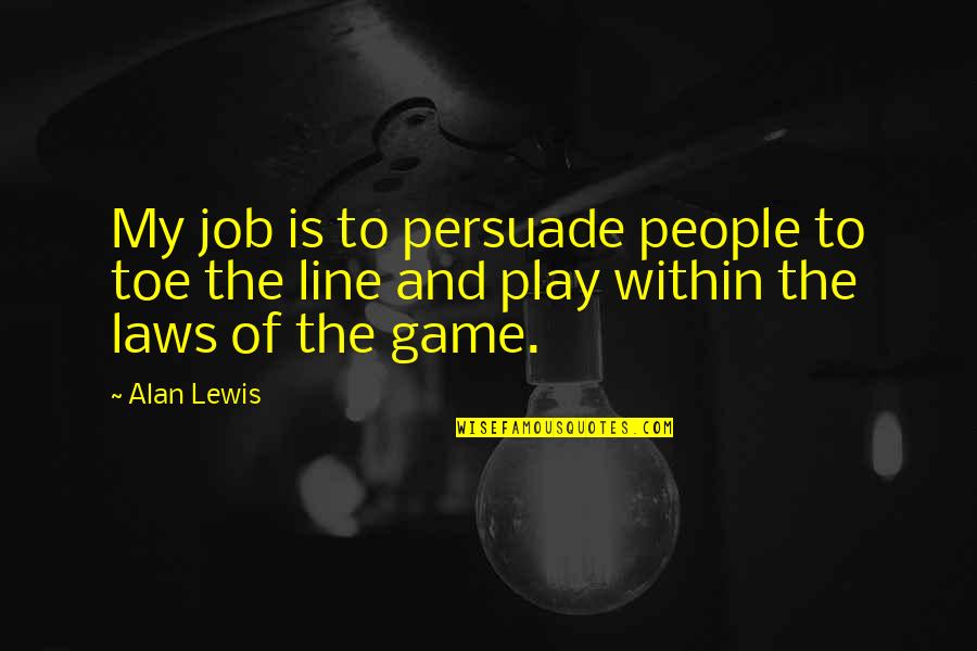 Koh Zak Quotes By Alan Lewis: My job is to persuade people to toe