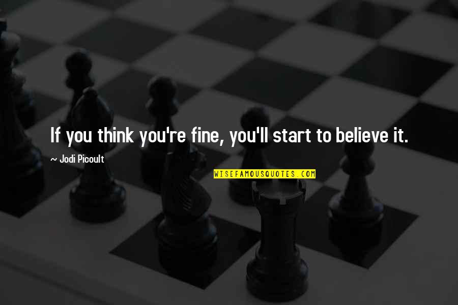 Koha Quotes By Jodi Picoult: If you think you're fine, you'll start to Koha Quotes By Jodi Picoult: If you think you're fine, you'll start to