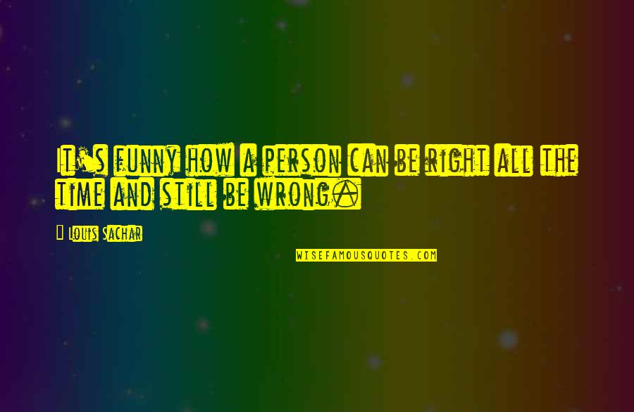 Koha Quotes By Louis Sachar: It's funny how a person can be right