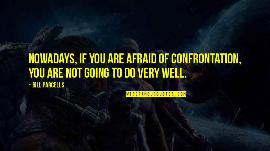 Kohanaiki Quotes By Bill Parcells: Nowadays, if you are afraid of confrontation, you