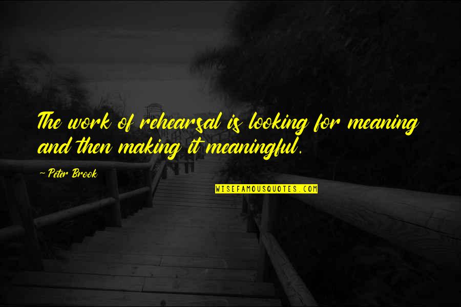 Kohanaiki Quotes By Peter Brook: The work of rehearsal is looking for meaning