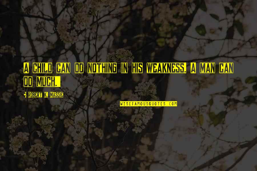 Kohara Konomi Quotes By Robert K. Massie: A child can do nothing in his weakness.