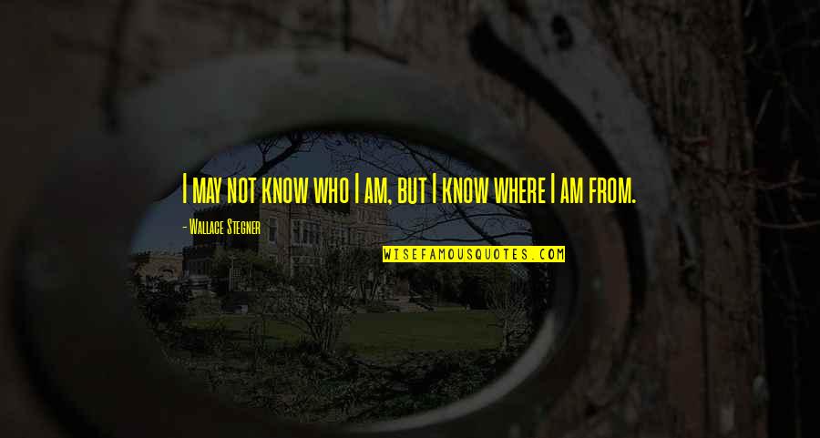 Kohde 7834604 Quotes By Wallace Stegner: I may not know who I am, but