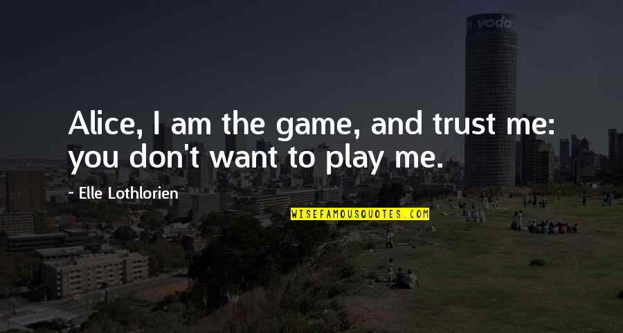 Kohdent Quotes By Elle Lothlorien: Alice, I am the game, and trust me: Kohdent Quotes By Elle Lothlorien: Alice, I am the game, and trust me: