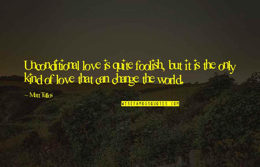 Kohdevalaisimet Quotes By Matt Tullos: Unconditional love is quite foolish, but it is
