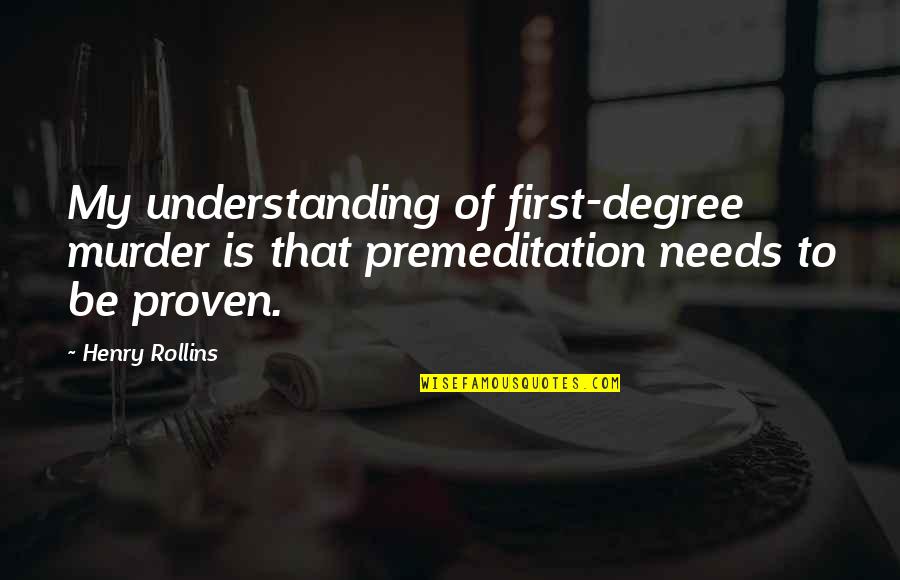 Kohei Sugiura Quotes By Henry Rollins: My understanding of first-degree murder is that premeditation