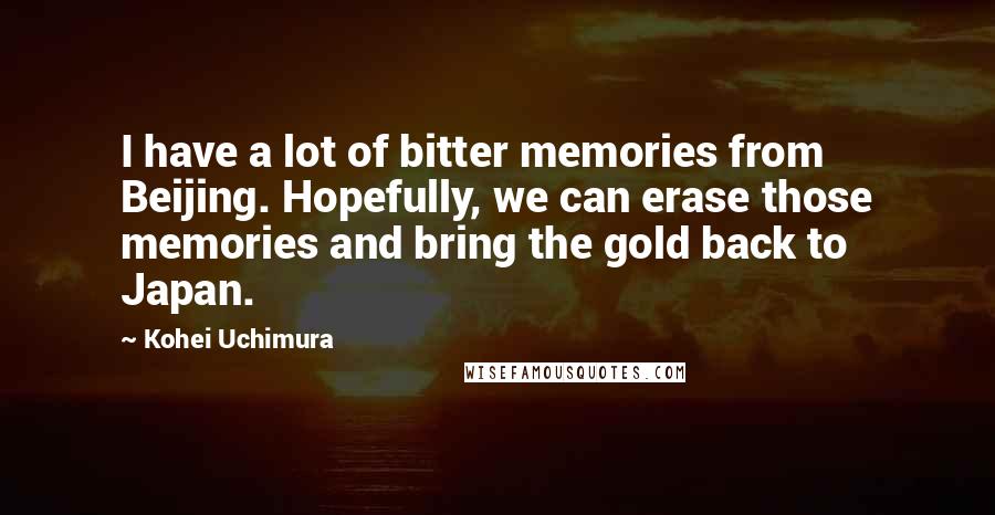 Kohei Uchimura quotes: I have a lot of bitter memories from Beijing. Hopefully, we can erase those memories and bring the gold back to Japan.