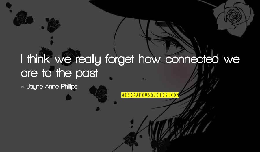 Koherentni Quotes By Jayne Anne Phillips: I think we really forget how connected we Koherentni Quotes By Jayne Anne Phillips: I think we really forget how connected we