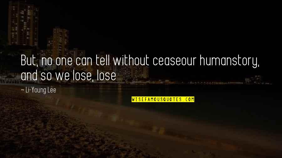 Kohima Quotes By Li-Young Lee: But, no one can tell without ceaseour humanstory,