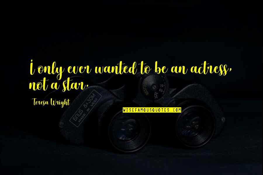 Kohimex Quotes By Teresa Wright: I only ever wanted to be an actress, Kohimex Quotes By Teresa Wright: I only ever wanted to be an actress,