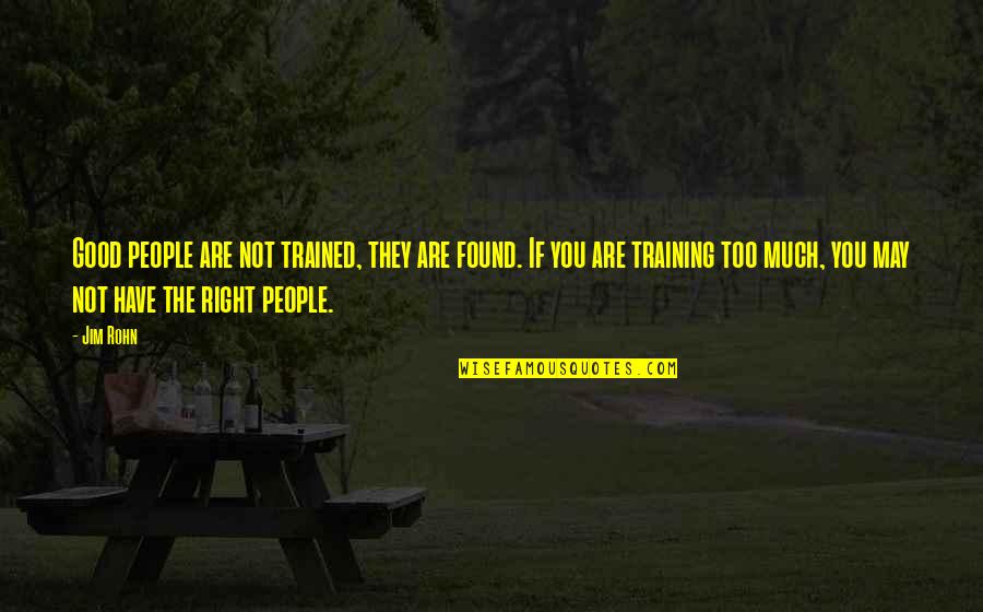 Kohina Ichimatsu Quotes By Jim Rohn: Good people are not trained, they are found.