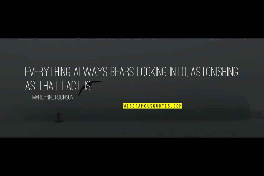 Kohinata Prince Quotes By Marilynne Robinson: Everything always bears looking into, astonishing as that Kohinata Prince Quotes By Marilynne Robinson: Everything always bears looking into, astonishing as that