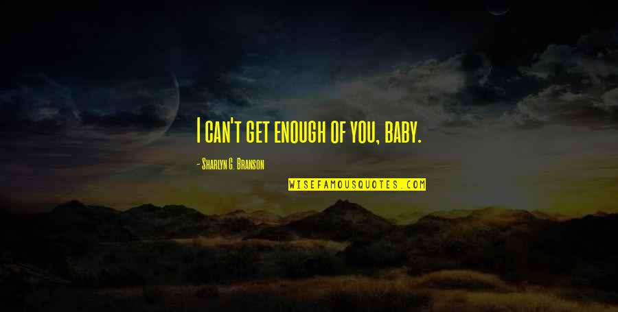 Kohinoor Quotes By Sharlyn G. Branson: I can't get enough of you, baby.