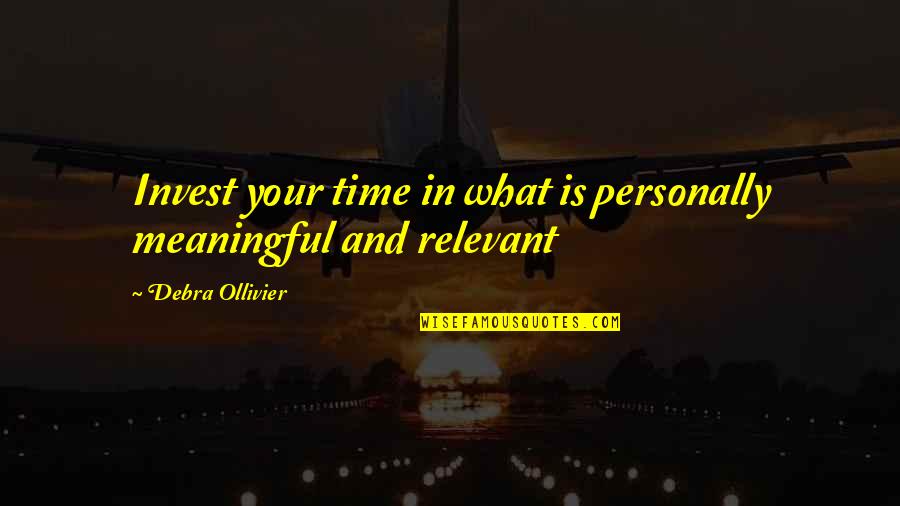 Kohl Eyes Quotes By Debra Ollivier: Invest your time in what is personally meaningful