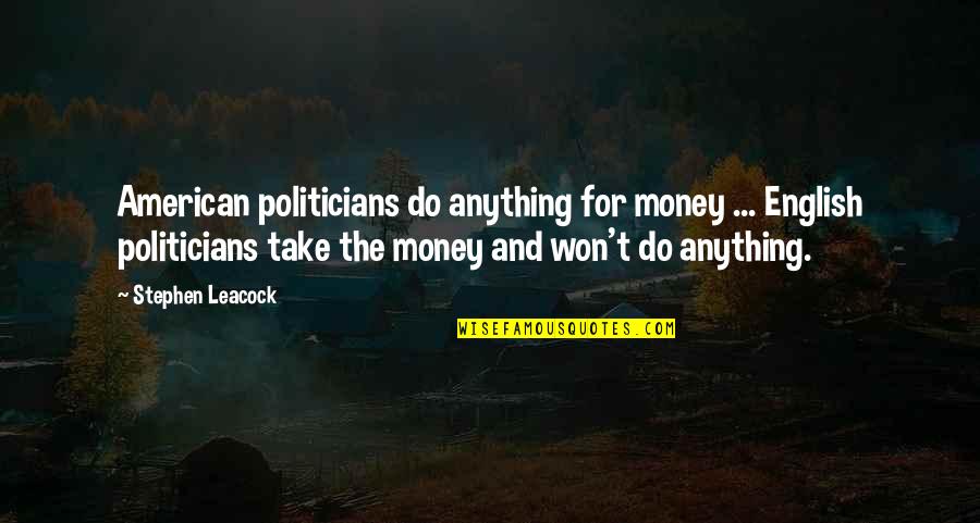 Kohler Quote Quotes By Stephen Leacock: American politicians do anything for money ... English