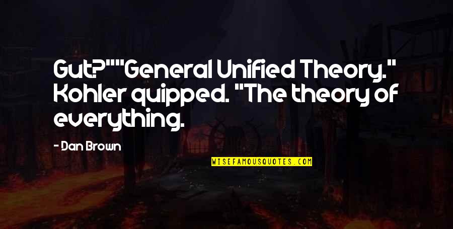 Kohler Quotes By Dan Brown: Gut?""General Unified Theory." Kohler quipped. "The theory of