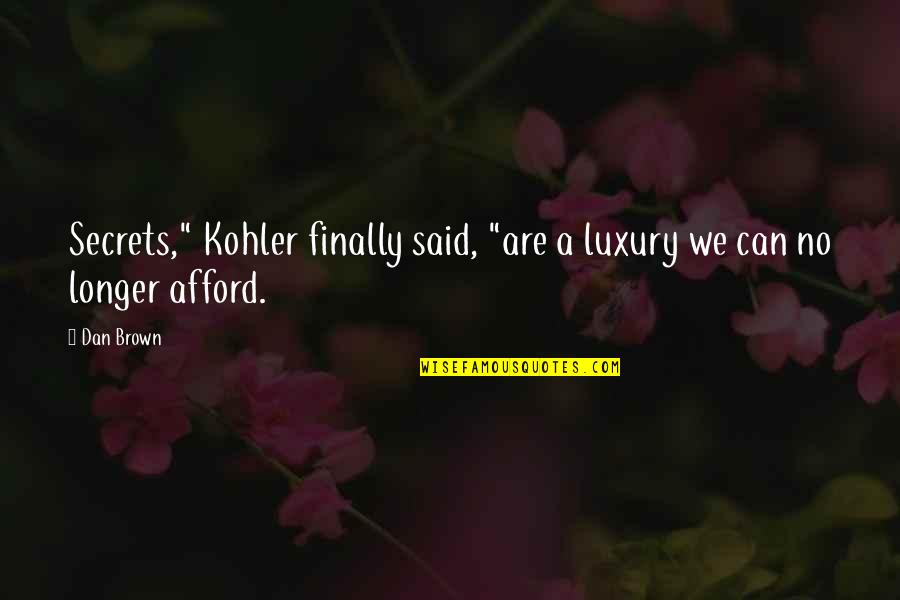 Kohler Quotes By Dan Brown: Secrets," Kohler finally said, "are a luxury we
