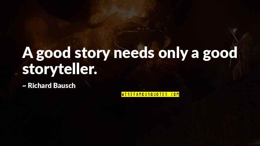 Kohler Quotes By Richard Bausch: A good story needs only a good storyteller.