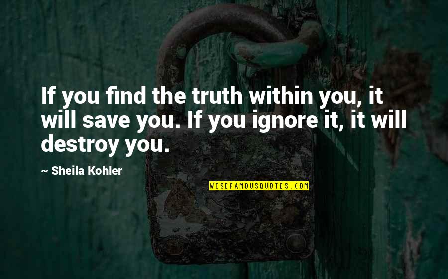 Kohler Quotes By Sheila Kohler: If you find the truth within you, it