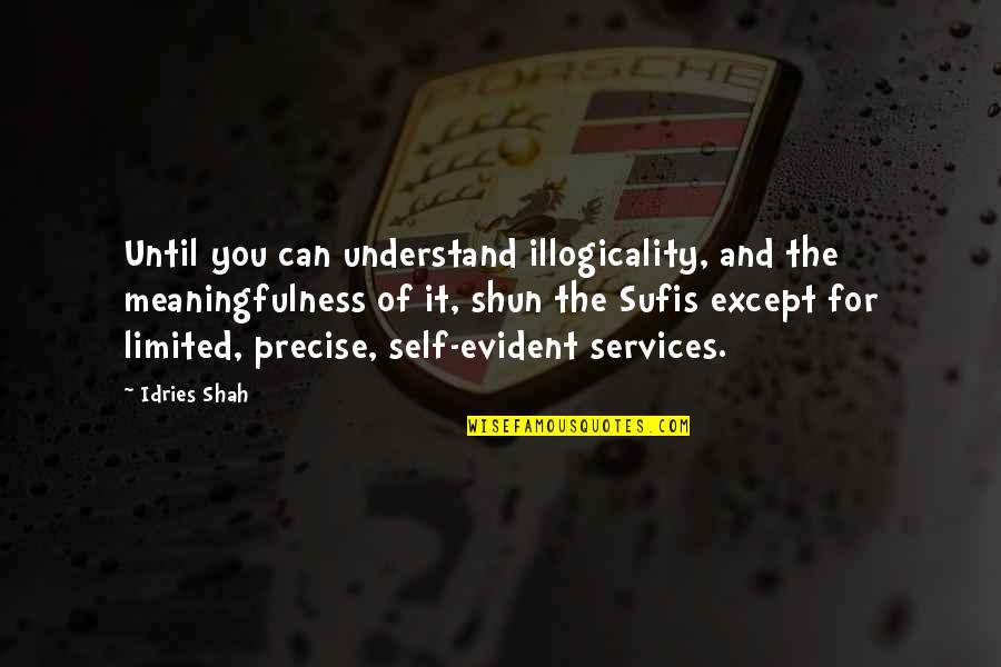 Kohleria Quotes By Idries Shah: Until you can understand illogicality, and the meaningfulness