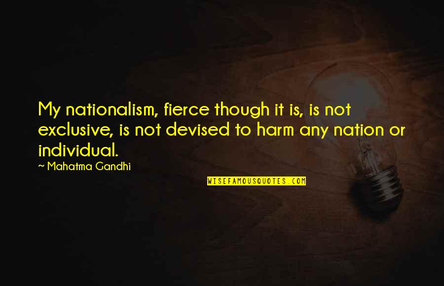 Kohleria Quotes By Mahatma Gandhi: My nationalism, fierce though it is, is not