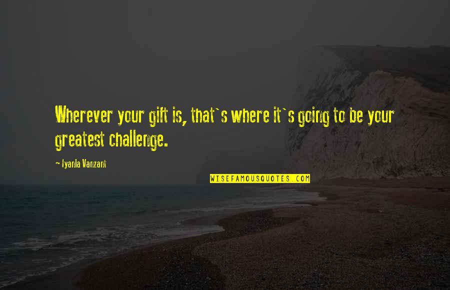 Kohlhaas Albuquerque Quotes By Iyanla Vanzant: Wherever your gift is, that's where it's going