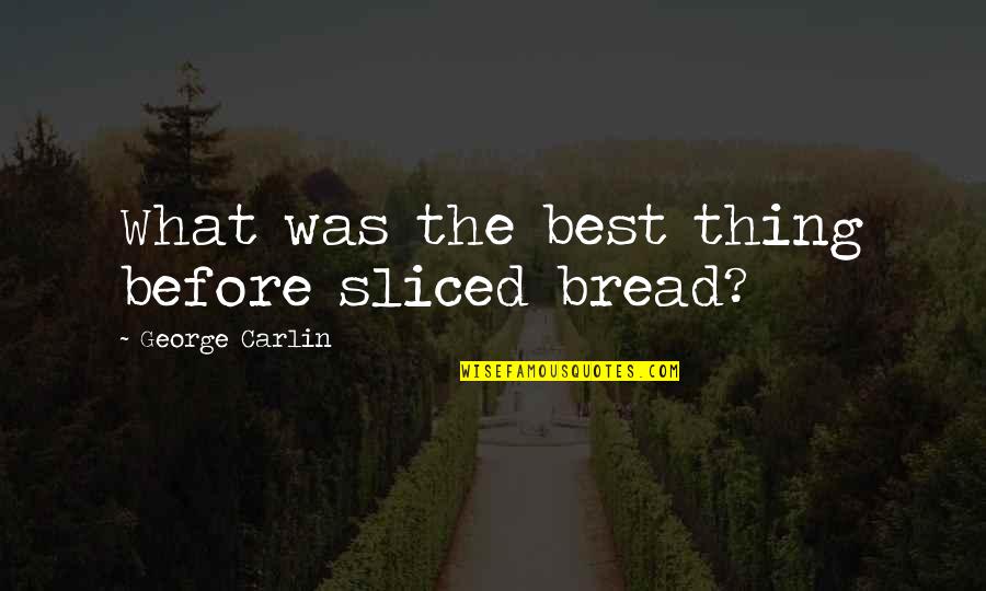 Kohlhoff Jefa Quotes By George Carlin: What was the best thing before sliced bread?