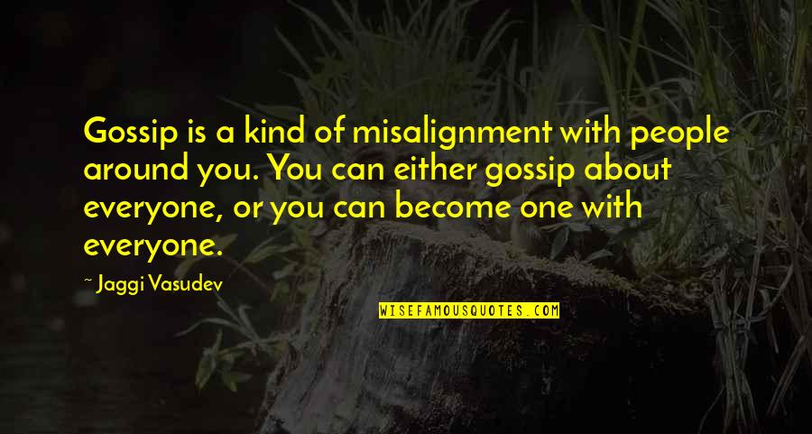 Kohlmeyer Artist Quotes By Jaggi Vasudev: Gossip is a kind of misalignment with people