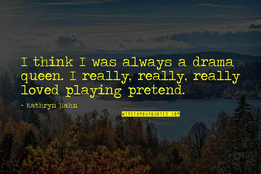 Kohlmeyer Auction Quotes By Kathryn Hahn: I think I was always a drama queen.