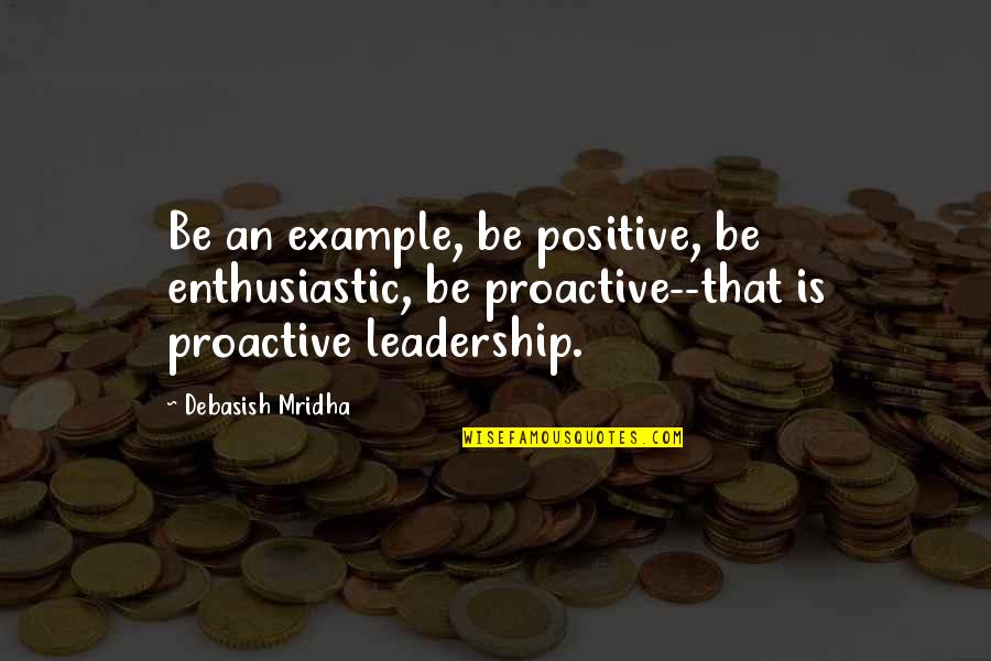 Kohls Credit Quotes By Debasish Mridha: Be an example, be positive, be enthusiastic, be