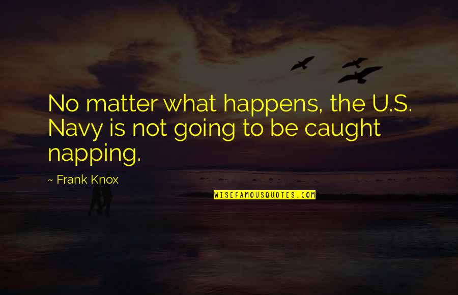Kohls Wall Decor Quotes By Frank Knox: No matter what happens, the U.S. Navy is