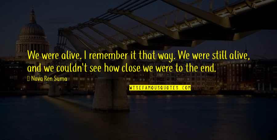 Kohlund Christian Quotes By Nova Ren Suma: We were alive. I remember it that way. Kohlund Christian Quotes By Nova Ren Suma: We were alive. I remember it that way.