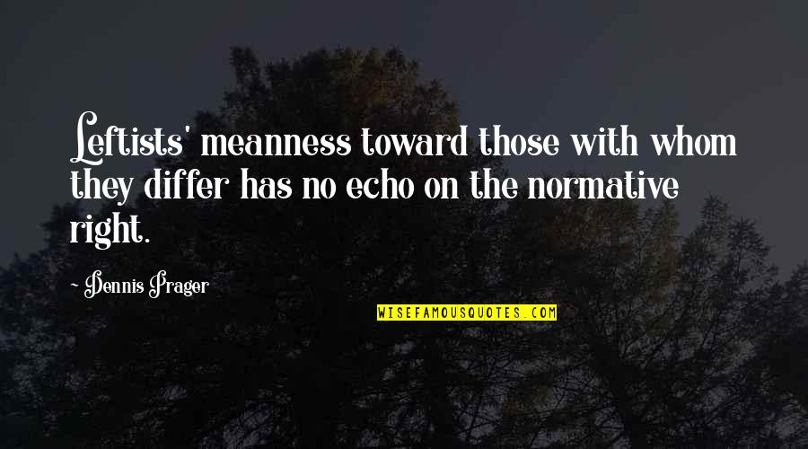 Kohn Funeral Home Quotes By Dennis Prager: Leftists' meanness toward those with whom they differ Kohn Funeral Home Quotes By Dennis Prager: Leftists' meanness toward those with whom they differ
