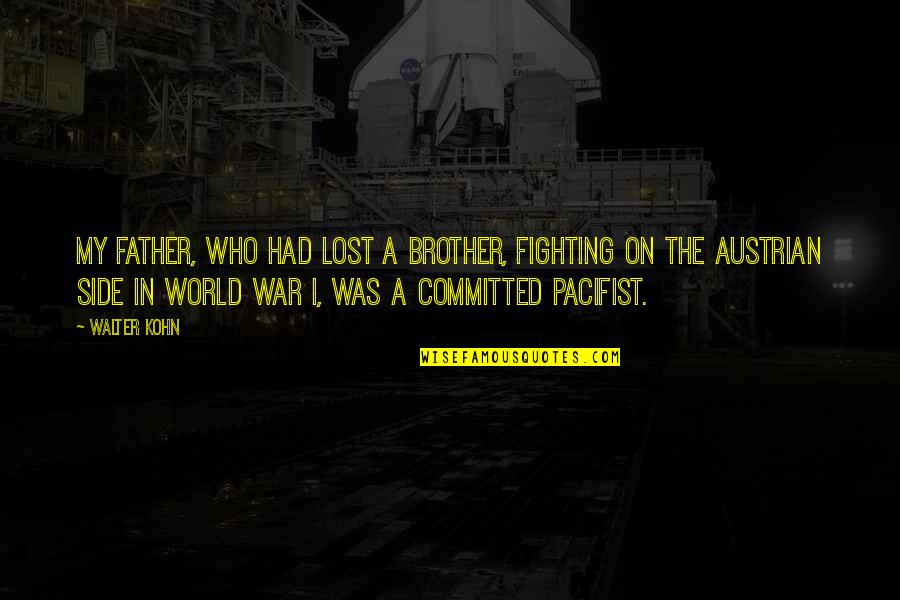 Kohn Quotes By Walter Kohn: My father, who had lost a brother, fighting Kohn Quotes By Walter Kohn: My father, who had lost a brother, fighting