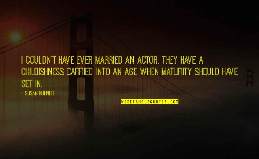 Kohner Quotes By Susan Kohner: I couldn't have ever married an actor. They Kohner Quotes By Susan Kohner: I couldn't have ever married an actor. They