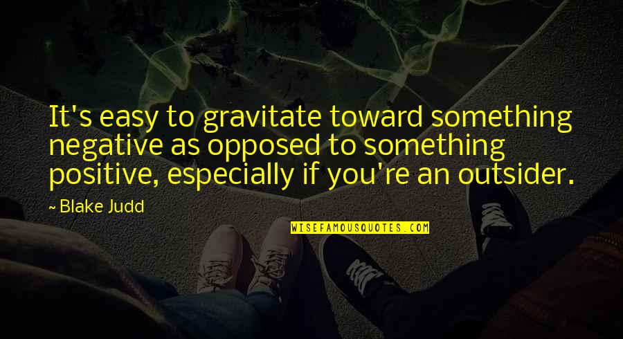 Kohnert Bilingual Quotes By Blake Judd: It's easy to gravitate toward something negative as