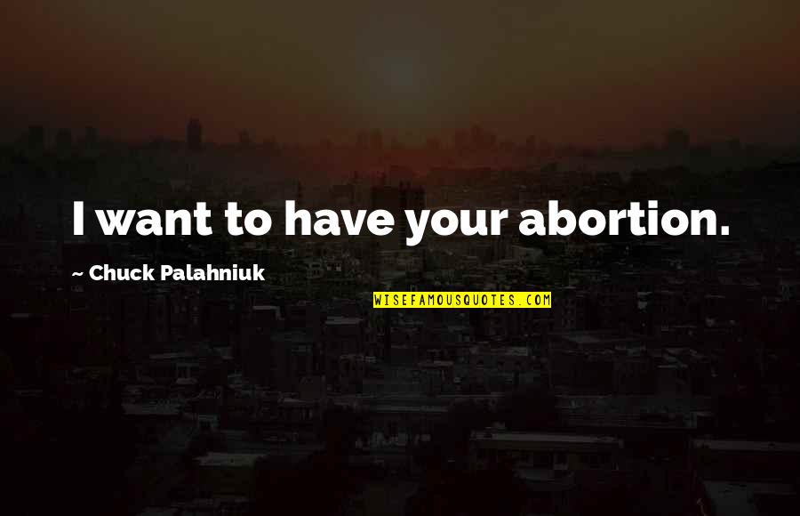Kohnert Bilingual Quotes By Chuck Palahniuk: I want to have your abortion. Kohnert Bilingual Quotes By Chuck Palahniuk: I want to have your abortion.