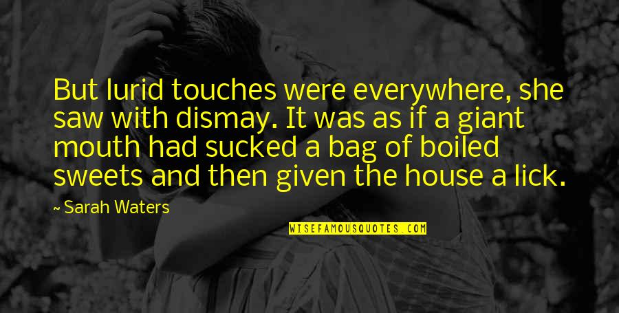 Kohnstamm Instituut Quotes By Sarah Waters: But lurid touches were everywhere, she saw with Kohnstamm Instituut Quotes By Sarah Waters: But lurid touches were everywhere, she saw with