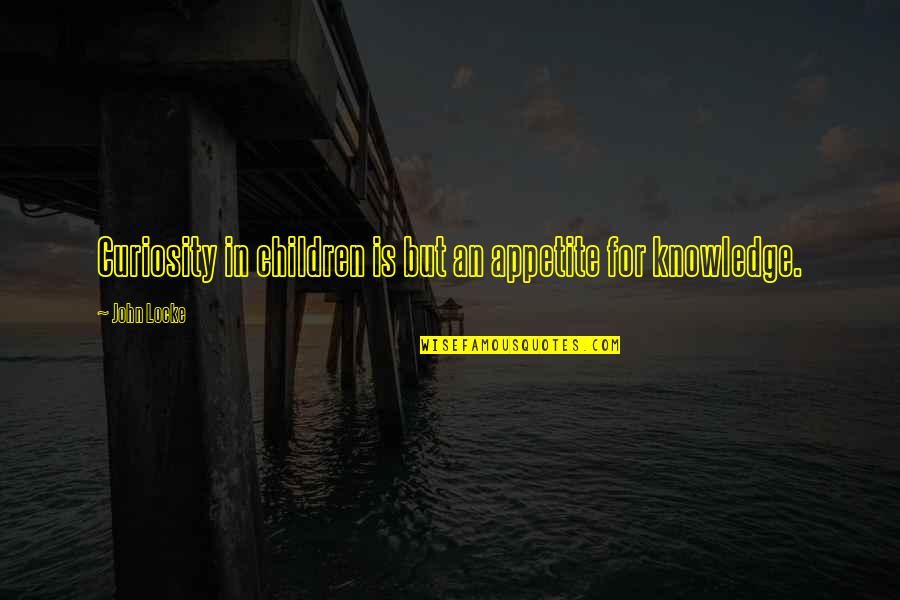 Kohoutov Frnda Ze I Kova Quotes By John Locke: Curiosity in children is but an appetite for