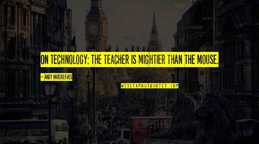 Kohoutova Frenstat Quotes By Andy Hargreaves: On technology: The teacher is mightier than the Kohoutova Frenstat Quotes By Andy Hargreaves: On technology: The teacher is mightier than the