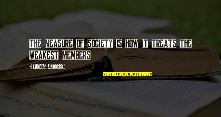 Kohr Ah Quotes By Thomas Jefferson: The measure of society is how it treats