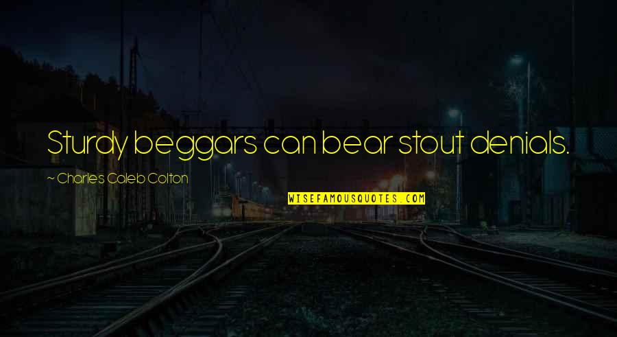 Kohsar Quotes By Charles Caleb Colton: Sturdy beggars can bear stout denials. Kohsar Quotes By Charles Caleb Colton: Sturdy beggars can bear stout denials.