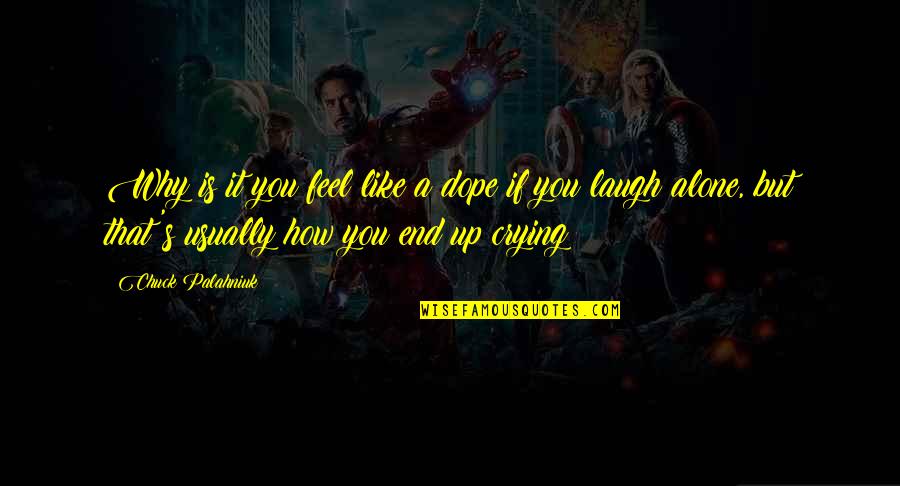 Kohsuke Toriumi Quotes By Chuck Palahniuk: Why is it you feel like a dope Kohsuke Toriumi Quotes By Chuck Palahniuk: Why is it you feel like a dope