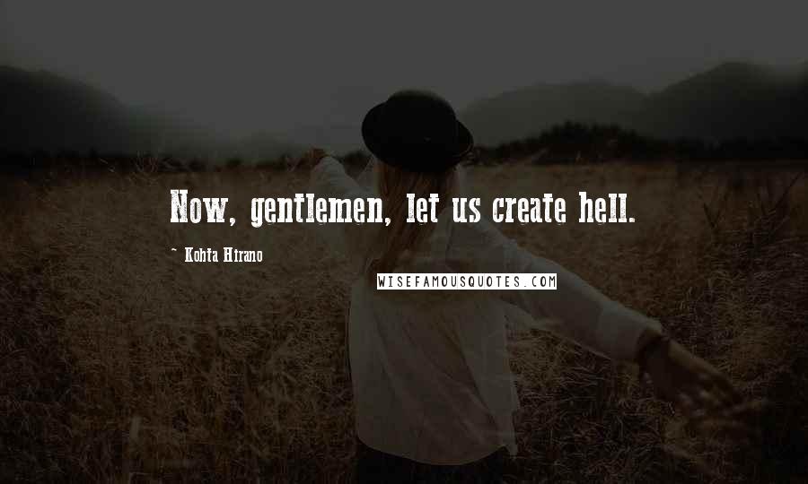 Kohta Hirano quotes: Now, gentlemen, let us create hell. Kohta Hirano quotes: Now, gentlemen, let us create hell.