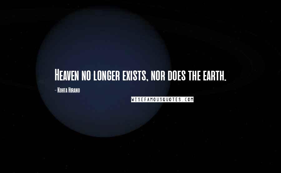 Kohta Hirano quotes: Heaven no longer exists, nor does the earth.