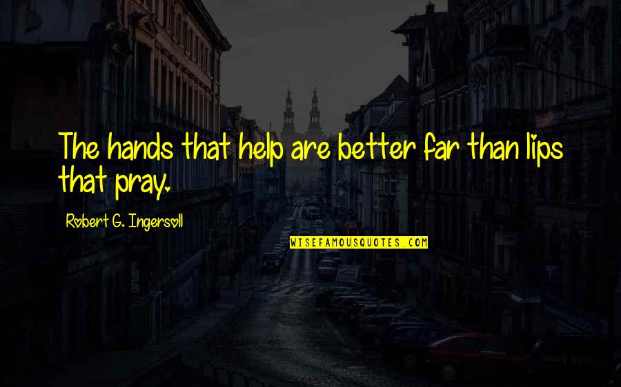Kohta Nozane Quotes By Robert G. Ingersoll: The hands that help are better far than Kohta Nozane Quotes By Robert G. Ingersoll: The hands that help are better far than