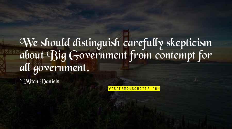 Kohtumine Tundmatuga Quotes By Mitch Daniels: We should distinguish carefully skepticism about Big Government
